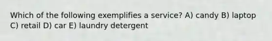 Which of the following exemplifies a service? A) candy B) laptop C) retail D) car E) laundry detergent