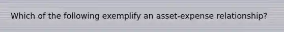 Which of the following exemplify an asset-expense relationship?