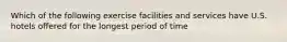 Which of the following exercise facilities and services have U.S. hotels offered for the longest period of time