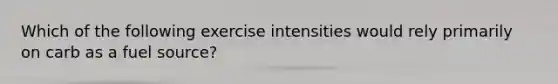 Which of the following exercise intensities would rely primarily on carb as a fuel source?