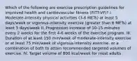 Which of the following are exercise prescription guidelines for improved health and cardiovascular fitness (FITT-VP)? I. Moderate-intensity physical activities (3-6 METs) at least 5 days/week or vigorous-intensity exercise (greater than 6 METs) at least 3 days/week II. Progression increase of 10-15 minutes every 2 weeks for the first 4-6 weeks of the exercise program. III. Duration of at least 150 min/week of moderate-intensity exercise or at least 75 min/week of vigorous-intensity exercise, or a combination of both to attain recommended targeted volumes of exercise. IV. Target volume of 800 kcal/week for most adults