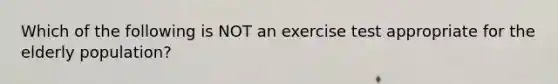 Which of the following is NOT an exercise test appropriate for the elderly population?