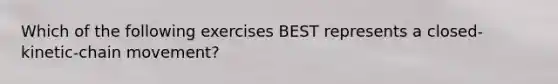 Which of the following exercises BEST represents a closed-kinetic-chain movement?