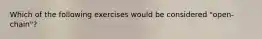 Which of the following exercises would be considered "open-chain"?