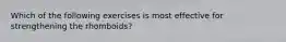 Which of the following exercises is most effective for strengthening the rhomboids?