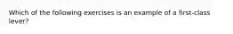 Which of the following exercises is an example of a first-class lever?