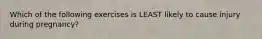 Which of the following exercises is LEAST likely to cause injury during pregnancy?