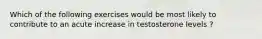 Which of the following exercises would be most likely to contribute to an acute increase in testosterone levels ?