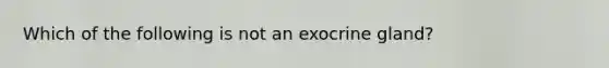 Which of the following is not an exocrine gland?