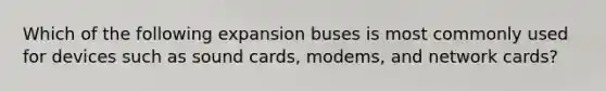 Which of the following expansion buses is most commonly used for devices such as sound cards, modems, and network cards?