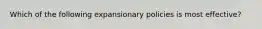 Which of the following expansionary policies is most effective?