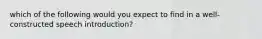 which of the following would you expect to find in a well-constructed speech introduction?