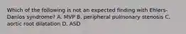 Which of the following is not an expected finding with Ehlers-Danlos syndrome? A. MVP B. peripheral pulmonary stenosis C. aortic root dilatation D. ASD