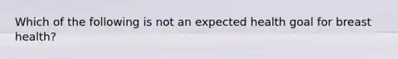 Which of the following is not an expected health goal for breast health?