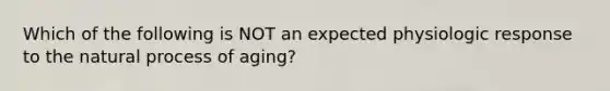 Which of the following is NOT an expected physiologic response to the natural process of aging?