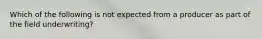 Which of the following is not expected from a producer as part of the field underwriting?