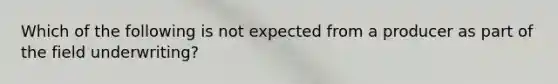 Which of the following is not expected from a producer as part of the field underwriting?