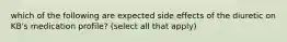 which of the following are expected side effects of the diuretic on KB's medication profile? (select all that apply)