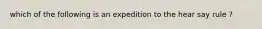 which of the following is an expedition to the hear say rule ?