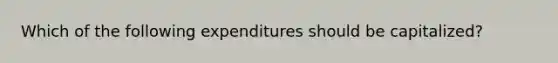 Which of the following expenditures should be capitalized?