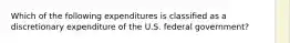 Which of the following expenditures is classified as a discretionary expenditure of the U.S. federal government?