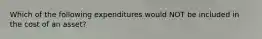 Which of the following expenditures would NOT be included in the cost of an asset?