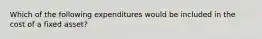 Which of the following expenditures would be included in the cost of a fixed asset?