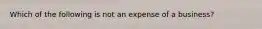 Which of the following is not an expense of a business?