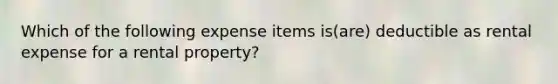 Which of the following expense items is(are) deductible as rental expense for a rental property?