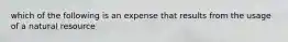 which of the following is an expense that results from the usage of a natural resource