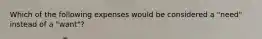 Which of the following expenses would be considered a "need" instead of a "want"?