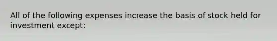 All of the following expenses increase the basis of stock held for investment except: