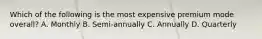 Which of the following is the most expensive premium mode overall? A. Monthly B. Semi-annually C. Annually D. Quarterly