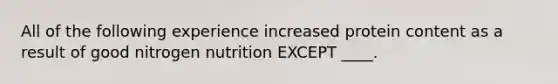 All of the following experience increased protein content as a result of good nitrogen nutrition EXCEPT ____.