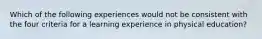 Which of the following experiences would not be consistent with the four criteria for a learning experience in physical education?