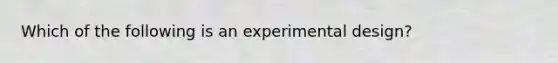 Which of the following is an experimental design?