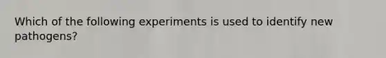 Which of the following experiments is used to identify new pathogens?