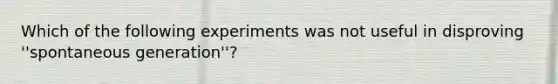 Which of the following experiments was not useful in disproving ''spontaneous generation''?