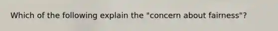 Which of the following explain the "concern about fairness"?