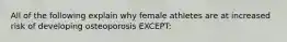 All of the following explain why female athletes are at increased risk of developing osteoporosis EXCEPT: