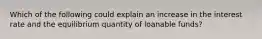 Which of the following could explain an increase in the interest rate and the equilibrium quantity of loanable funds?