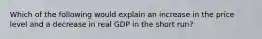 Which of the following would explain an increase in the price level and a decrease in real GDP in the short run?