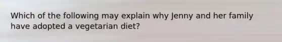 Which of the following may explain why Jenny and her family have adopted a vegetarian diet?