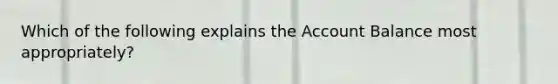 Which of the following explains the Account Balance most appropriately?