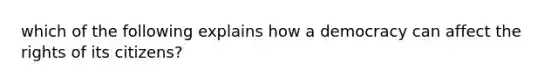 which of the following explains how a democracy can affect the rights of its citizens?