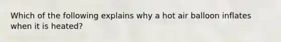 Which of the following explains why a hot air balloon inflates when it is heated?