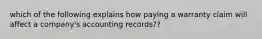 which of the following explains how paying a warranty claim will affect a company's accounting records??