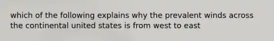 which of the following explains why the prevalent winds across the continental united states is from west to east