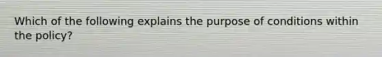 Which of the following explains the purpose of conditions within the policy?