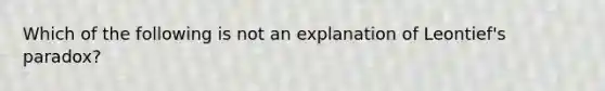 Which of the following is not an explanation of Leontief's paradox?